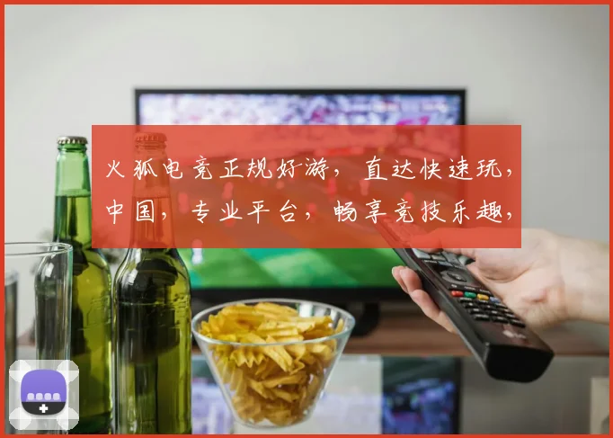 火狐电竞正规好游，直达快速玩，中国，专业平台，畅享竞技乐趣，三重福利等你来