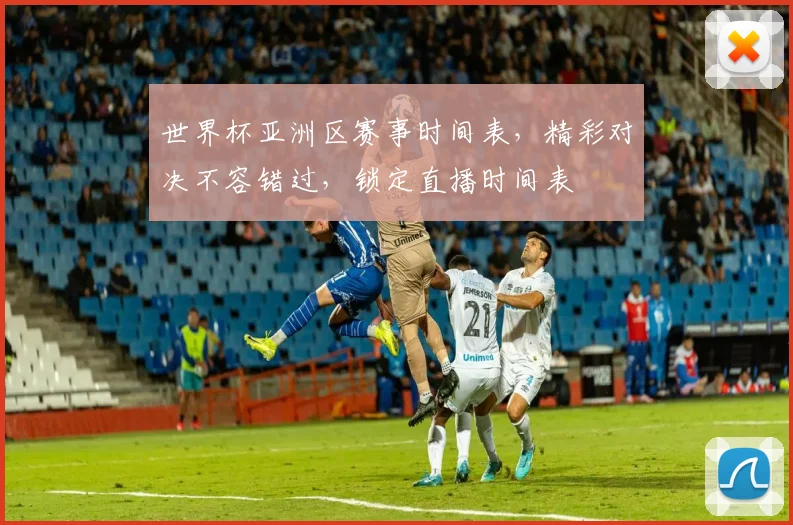 世界杯亚洲区赛事时间表，精彩对决不容错过，锁定直播时间表