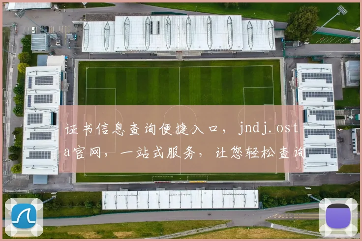 证书信息查询便捷入口，jndj.osta官网，一站式服务，让您轻松查询，三步搞定